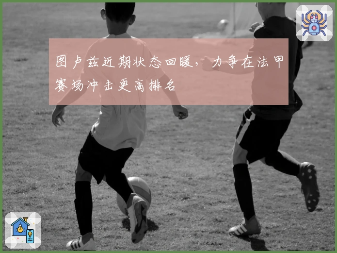 图卢兹近期状态回暖，力争在法甲赛场冲击更高排名