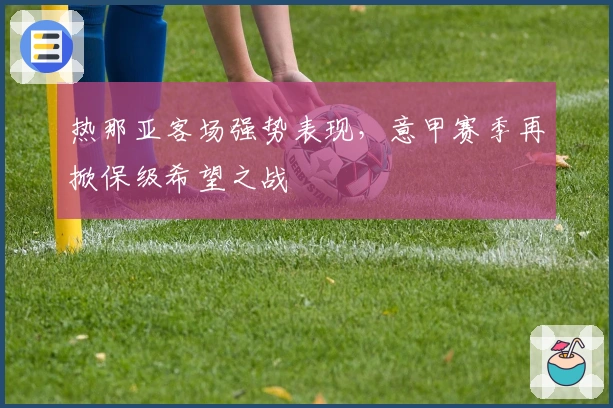 热那亚客场强势表现，意甲赛季再掀保级希望之战